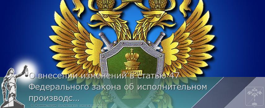 О внесении изменений в статью 47 Федерального закона об исполнительном производстве